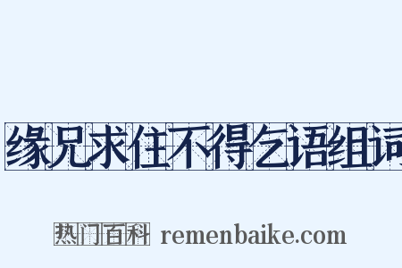 缘兄求住不得乞语组词是什么意思的图片